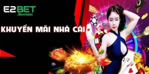 Khuyến Mãi E2bet – Ưu Đãi Cực Khủng, Nhận Thưởng Cực Dễ
