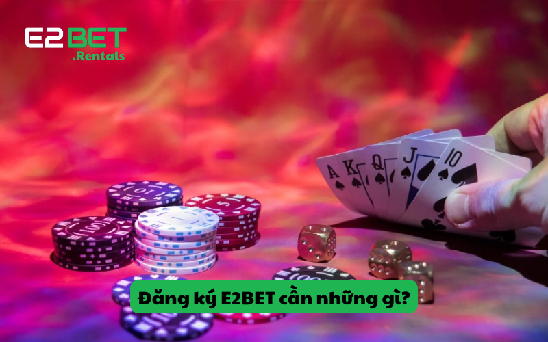 Đăng ký E2BET cần những gì?