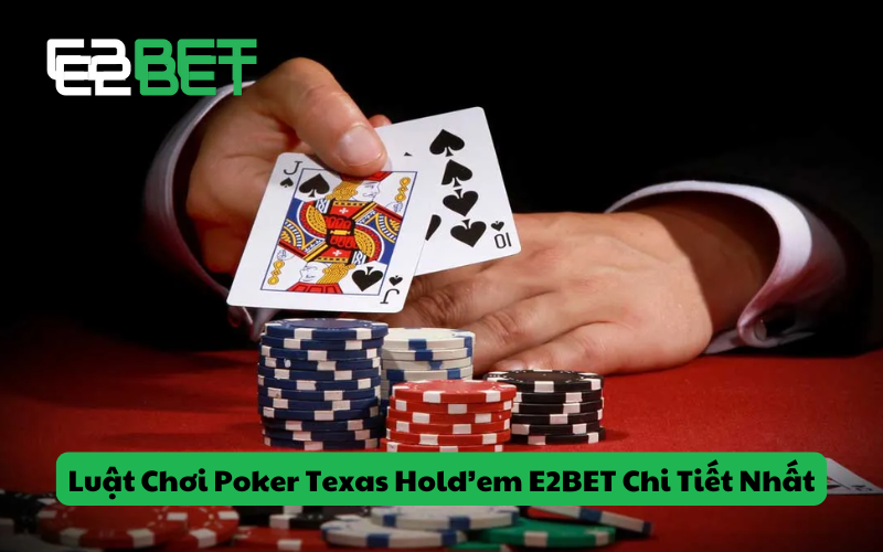 Luật Chơi Poker Texas Hold’em E2BET Chi Tiết Nhất Năm 2025
