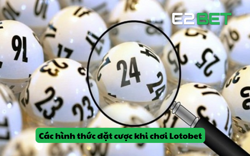 Các hình thức đặt cược khi chơi Lotobet
