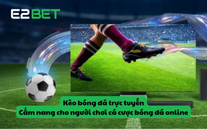 Kèo bóng đá trực tuyến – Cẩm nang cho người chơi cá cược bóng đá online